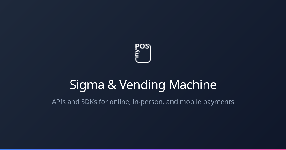 myPOS Sigma & Vending Machine - myPOS Developers Portal